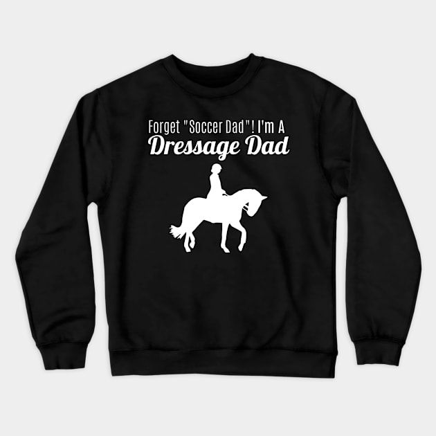 Forget "Soccer Dad" I'm a Dressage Dad! Crewneck Sweatshirt by Comic Horse-Girl